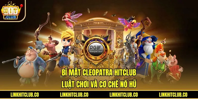 Bí Mật Cleopatra Hitclub - Luật Chơi Và Cơ Chế Nổ Hũ