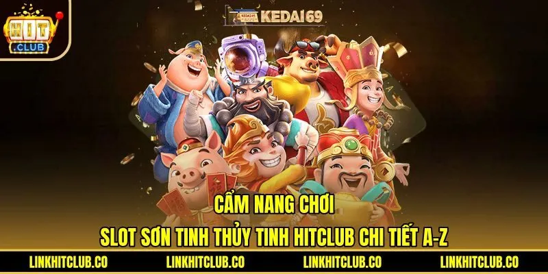 Cẩm Nang Chơi Slot Sơn Tinh Thủy Tinh Hitclub Chi Tiết A-Z