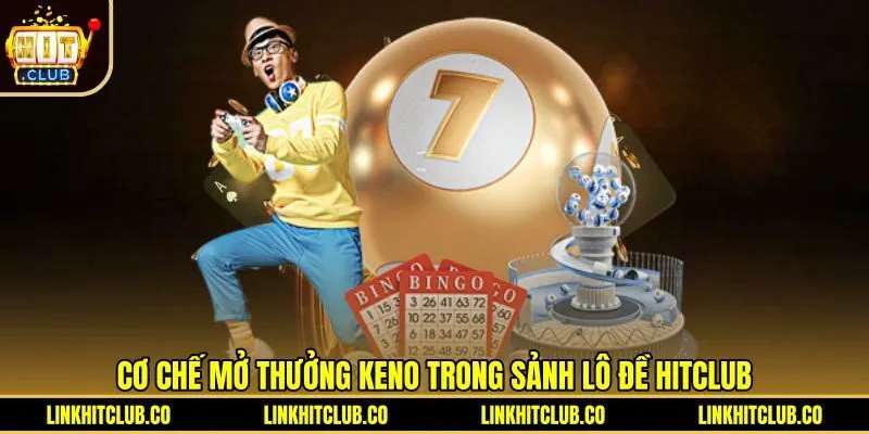 Cơ chế quay số minh bạch cùng mốc điểm chuẩn Keno Hitclub