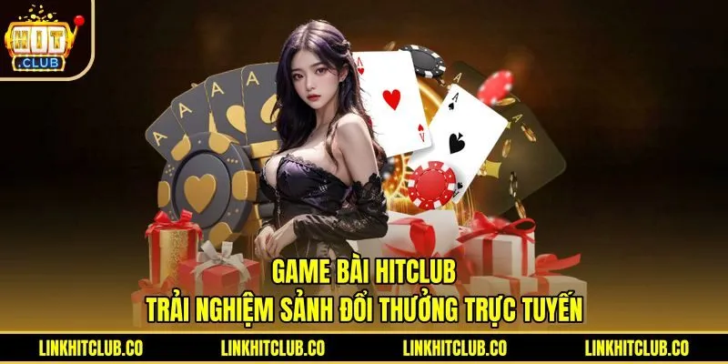 Game Bài Hitclub: Trải Nghiệm Sảnh Đổi Thưởng Trực Tuyến
