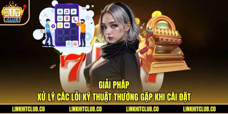 Giải pháp khắc phục lỗi kỹ thuật khi tải app Hitclub