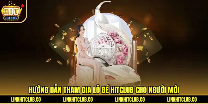 Các bước đặt cược chuẩn xác tại sảnh Lô đề Hitclub