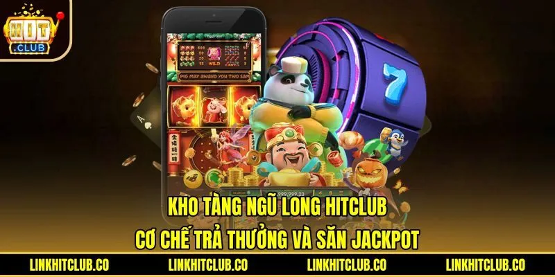 Kho Tàng Ngũ Long Hitclub: Cơ Chế Trả Thưởng Và Săn Jackpot