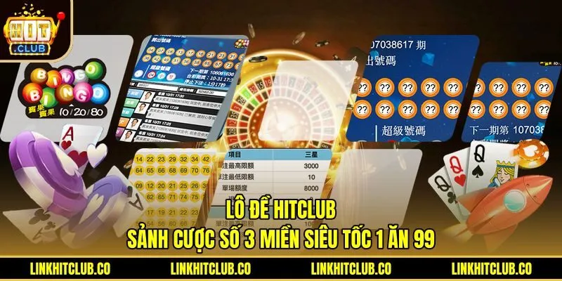 Lô Đề Hitclub - Sảnh Cược Số 3 Miền Siêu Tốc 1 Ăn 99