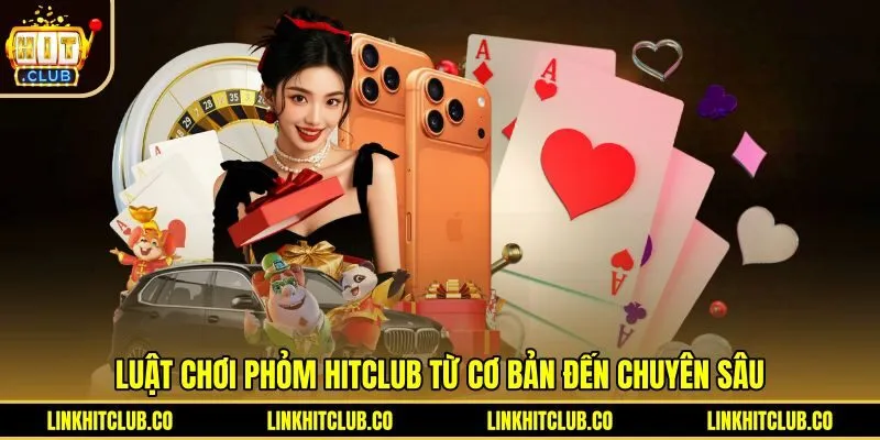 luat-choi-phom-hitclub-tu-co-ban-den-chuyen-sau Luật chơi Phỏm Hitclub và quy tắc ghép bài chuẩn xác