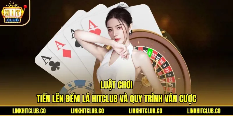 Quy tắc chia bài Tiến Lên Đếm Lá Hitclub minh bạch