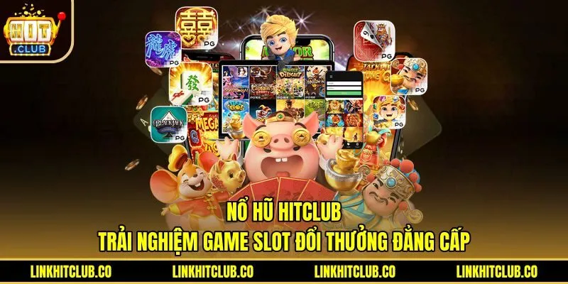 Nổ Hũ Hitclub: Trải Nghiệm Game Slot Đổi Thưởng Đẳng Cấp