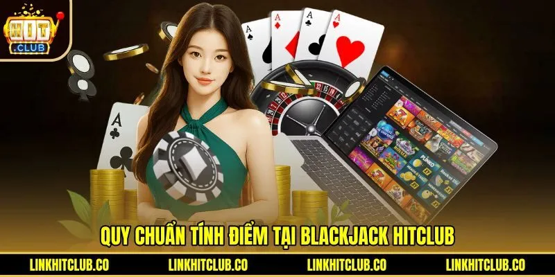 Quy tắc tính điểm từng lá bài trong Blackjack Hitclub