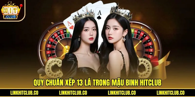 Quy chuẩn xếp bài chuẩn xác trong Mậu Binh Hitclub