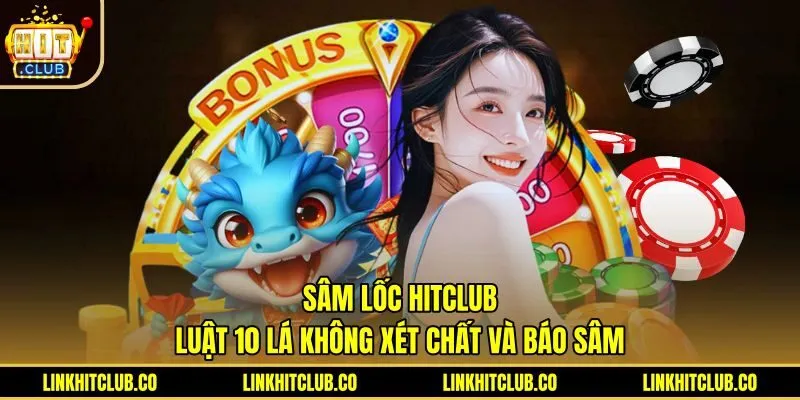 Sâm Lốc Hitclub - Luật 10 Lá Không Xét Chất Và Báo Sâm
