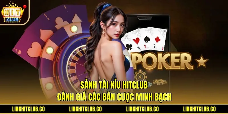 Sảnh Tài Xỉu Hitclub: Đánh Giá Các Bàn Cược Minh Bạch