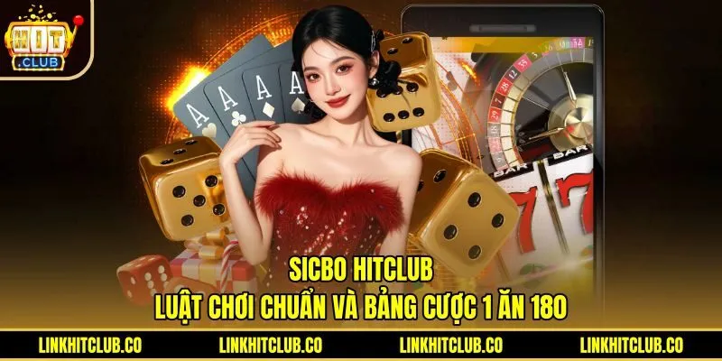 Sicbo Hitclub - Luật Chơi Chuẩn Và Bảng Cược 1 Ăn 180