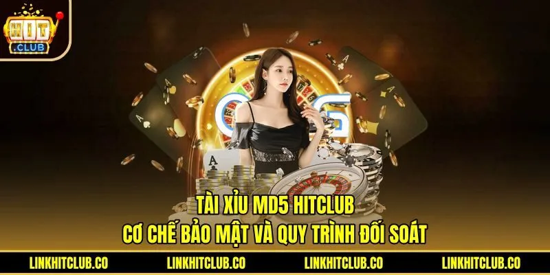 Tài Xỉu MD5 Hitclub: Cơ Chế Bảo Mật Và Quy Trình Đối Soát